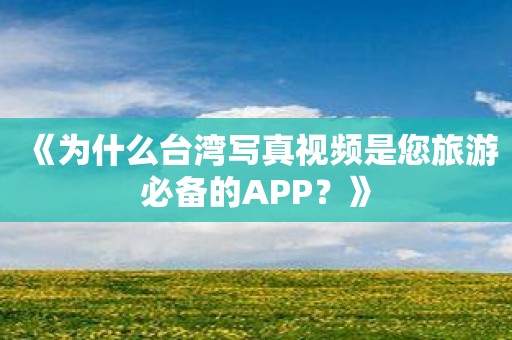 《为什么台湾写真视频是您旅游必备的APP？》